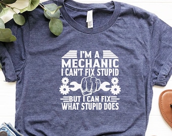 I'm A Mechanic I Can't Fix Stupid But I Can Fix What Stupid Does, Mechanic Shirt, Gifts For Dad, Mechanic Gifts, Dad Shirt, Engine Shirt