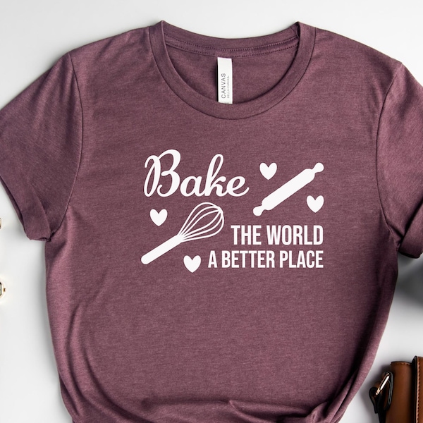 Bake The World A Better Place, Bakery Shirt, Baking Gifts, Kitchen Shirt, Baker Chef Shirt, Cooking Gifts, Cooking Shirt, Baker Lover Shirt