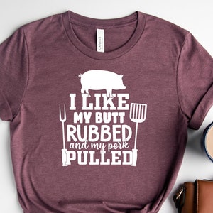 I Like My Butt Rubbed And My Pork Pulled, BBQ Gifts For Dad, Gift For BBQ Lover, Tailgate Party Shirt, Father's Day Tee, Funny BBQ Sayings