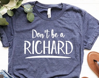 Don't Be A Richard Shirt, Sarcastic Shirts, Sassy Gifts, Funny Shirt, Fun Pun Shirt, Hippy Shirt, Funny Party Shirt, Annoying Friends Shirt