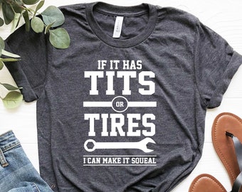 If It Has Tits Or Tires I Can Make It Squeal, Funny Sarcastic Shirt, Sassy Gifts For Him, Mechanic Shirt, Wrench Shirt, Handyman Gift