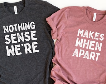 Nothing Sense We're And Makes When Apart, Couples Love Shirt, Valentines Day Shirt, Couples Matching Shirt, Valentines Gift, Honeymoon Shirt