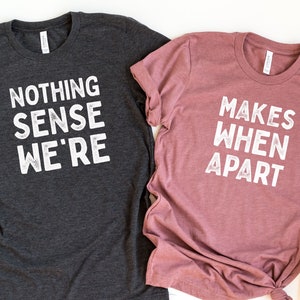 Nothing Sense We're And Makes When Apart, Couples Love Shirt, Valentines Day Shirt, Couples Matching Shirt, Valentines Gift, Honeymoon Shirt