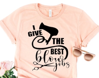 I Give The Best Blowjobs Shirt, Hair Stylist Shirt, Hairdresser Gift, Womens Sassy Gift, Sarcastic Gifts, Funny Barber Shirt, Sarcastic Tee