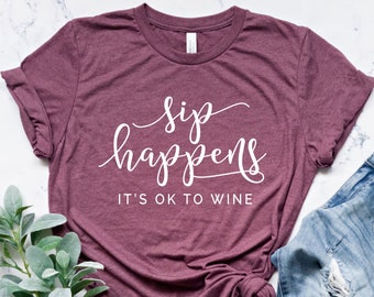 Sip Happens It's OK To Wine, Wine Lover Shirt, Wine Tasting Shirt, Shirts With Wine Sayings, Wine Glass Print, Wine Gift, Drinking Girls