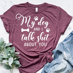 My Dog And I Talk Shit About You Shirt, Dog Mom Shirt, Dog Shirt, Dog Lover Shirt, Dog Lover Gift, Dog Shirts, Dog Mom Gift