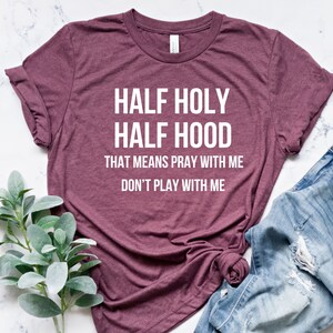 Half Hood Half Holy Shirt Sassy Shirt Sarcastic Shirts Mood Tees Don't ...