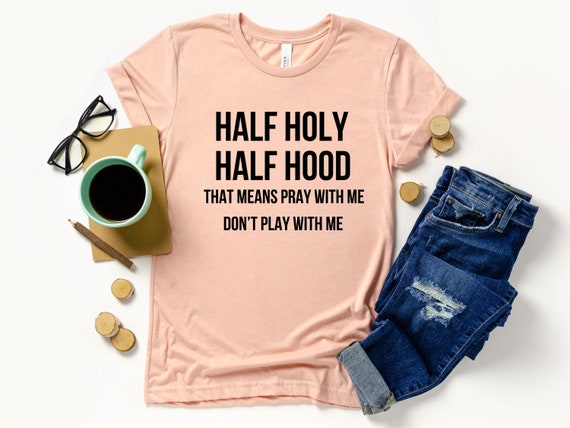 Half Hood Half Holy Shirt Sassy Shirt Sarcastic Shirts - Etsy
