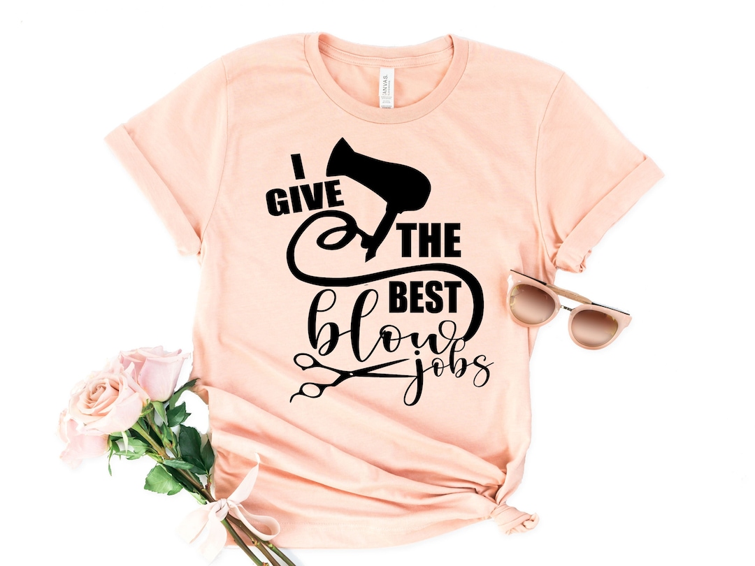 I Give the Best Blowjobs Shirt, Hair Stylist Shirt, Hairdresser Gift