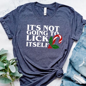 It's Not Going To Lick Itself, Sarcastic Shirt, Funny Christmas Shirt, Gifts For Christmas, Couples Gift, Naughty T-shirt, Funny Xmas Gifts