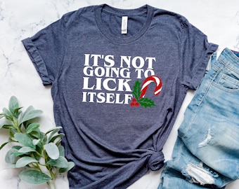 It's Not Going To Lick Itself, Sarcastic Shirt, Funny Christmas Shirt, Gifts For Christmas, Couples Gift, Naughty T-shirt, Funny Xmas Gifts