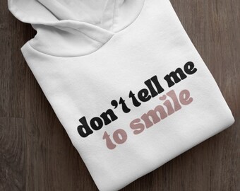 Don't Tell Me to Smile Hoodie