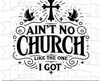 Unique Church Inspired Svg | Ain't No Church Like the One I Got Digital Art | Jesus, Bible, Faith Svg for Crafting | Christian Printables