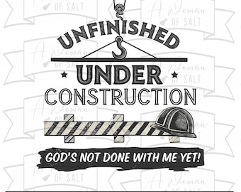 May include: Black and white graphic with the text "UNFINISHED UNDER CONSTRUCTION" and "GOD'S NOT DONE WITH ME YET!". Includes a construction helmet, a barrier, and a hook. The bottom text says "SVG - PNG - PDF - DXF - EPS".