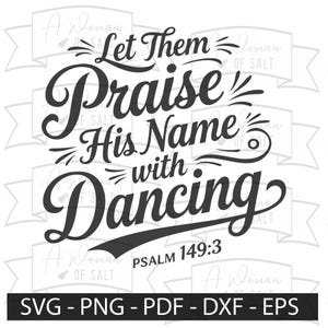 May include: Black and white graphic design with the text "Let Them Praise His Name with Dancing" and "Psalm 149:3". The design includes the file types: SVG, PNG, PDF, DXF, and EPS.