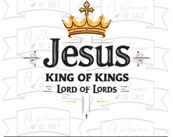 Jesus King Of Kings Lord Of Lords Svg Png Eps Pdf Dxf Christian Sublimation Digital Cut Files For Bible Verse And Faith Art