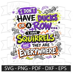 May include: A colorful graphic design featuring the text I DON'T HAVE DUCKS OR A ROW... I HAVE SQUIRRELS AND THEY ARE EVERYWHERE. The design includes illustrations of five grey squirrels in various poses, accented by purple, yellow, and orange text.