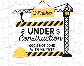 May include: Black and yellow construction-themed graphic with the words "UNDER Construction" and "GOD'S NOT DONE WITH ME YET!". Includes a crane, hard hat, and the word "Unfinished". The bottom of the image has the text "SVG - PNG - PDF - DXF - EPS".