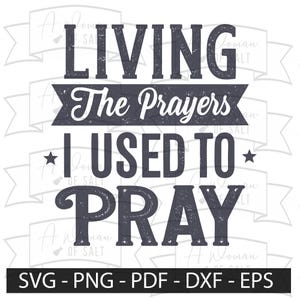 Living The Prayers I Used To Pray Svg Png Eps Pdf Dxf Christian Sublimation Files For Faith Testimony And Bible Verse Designs
