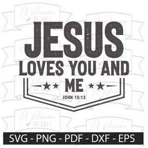 May include: A monochrome graphic featuring the words "JESUS LOVES YOU AND ME" in a bold, distressed font. The text "JOHN 15:13" is below the word "ME". The bottom of the image has the text "SVG - PNG - PDF - DXF - EPS".