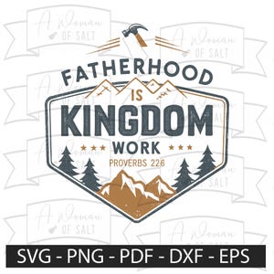 May include: A digital design featuring the text "FATHERHOOD IS KINGDOM WORK" in a rustic style. The design includes mountain and tree illustrations, a hammer, and the Bible verse Proverbs 22:6. Available in SVG, PNG, PDF, DXF, and EPS formats.