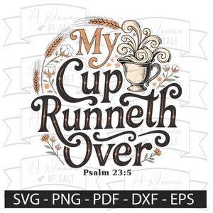 May include: A digital graphic featuring the phrase "My Cup Runneth Over" in a decorative font, accompanied by a cream-colored creamer and floral elements. The text "Psalm 23:5" is also present. Available in SVG, PNG, PDF, DXF, and EPS formats.