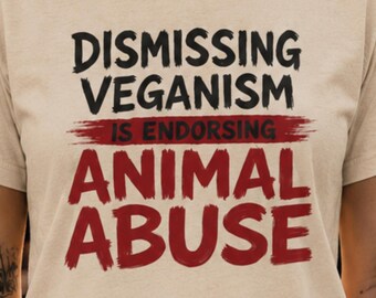 Dismissing Veganism Is Endorsing Animal Abuse Shirt, Vegan Activist T-Shirt, Animal Rights Tee, Bold Vegan Gift, Animal Liberation t-shirt