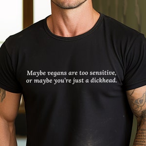Vegan Activist Tshirt Unisex Maybe vegans too sensitive, or maybe dickhead Unapologetic Veganism T-shirt Animal Liberation Tee-Shirt