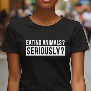 Vegan Activist Unisex T-shirt Eating Animals Seriously? Tshirt animal Right Tee-shirt veganism gift activism Animal Liberation for all being