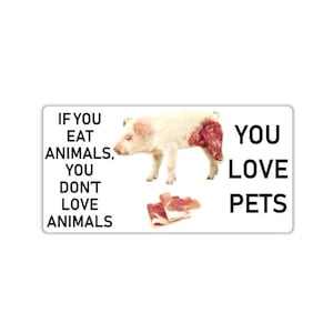 Vegan activist stickers pack Pig leg flesh If you eat animals, you don't love animals You love pets lover animal right plant based sticker