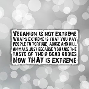 Vegan sticker Veganism is not extreme you pay people to torture abuse and kill animals taste animal dead body no excuse animal abuse fta