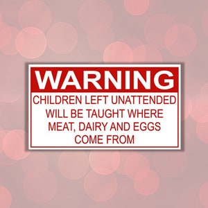 Vegan sticker WARNING sticker Children left unattended meat, dairy and eggs sticker for the animal liberation watch dominion friend not food