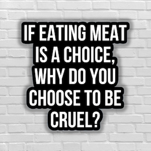 Vegan sticker If eating meat is a choice why do choose to be cruel vegan for animals exploitation animal liberation for all beings justice