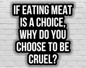 Vegan sticker If eating meat is a choice why do choose to be cruel vegan for animals exploitation animal liberation for all beings justice