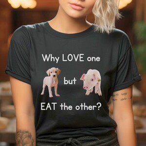 Tshirt Unisex For Animal Right Activist Gift For Vegan T-shirt Dog Pig Why Love One But Eat The Other Tee Shirt For Animal Lover Unique