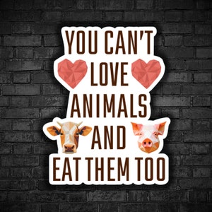 Vegan sticker You can't love animals and eat them too hearts cow pig veganism an ethical position against animals exploitation animal rights