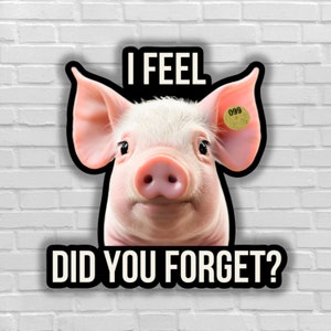Vegan sticker I feel did your forget? Pigs are sentient Pig feel pain animal exploitation watch dominion earthling animal liberation for all