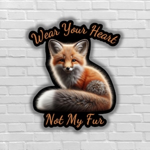 Vegan sticker Wear your heart not my fur beautiful fox fur dead respect all beings love all animal rights  animal liberation end speciesism