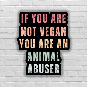 Vegan sticker If you are not vegan you are an animal abuser vegan for animals exploitation animal liberation for all beings justice animals