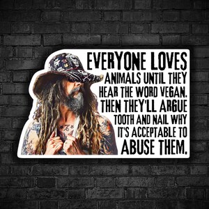 Vegan sticker Rob Zombie Everyone loves animals word vegan argue abusing animals is acceptable go vegan for animals right liberation for all