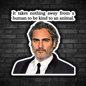 Vegan sticker Joaquin Phoenix It takes nothing away from a human to be king to an animal vegan for animals exploitation animal rights dairy