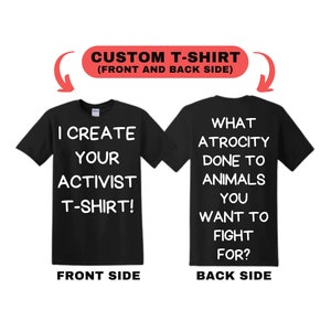May include: Black t-shirt with white text on the front that says "I create your activist t-shirt!" and on the back that says "What atrocity done to animals you want to fight for?"