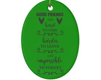 Good Friends Are Hard To Find Harder To Leave And Impossible To Forget Holiday Ornament