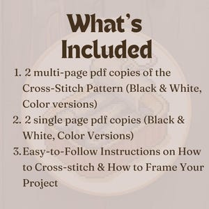 May include: A tan-colored image with the text "What's Included" at the top. The image lists the contents of a cross-stitch pattern, including PDF copies of the pattern and instructions on how to cross-stitch and frame the project.