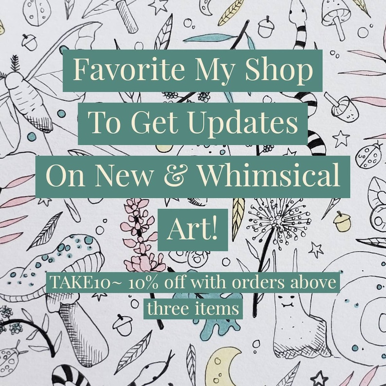 May include: A whimsical art print with a repeating pattern of hand-drawn illustrations of mushrooms, leaves, and other natural elements. Text in teal boxes reads: "Favorite My Shop To Get Updates On New & Whimsical Art!" and "TAKE10~10% off with orders above three items."