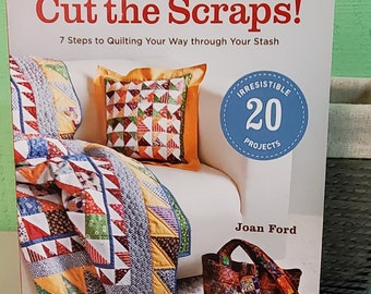 Cut The Scraps 7 Steps to Quilting Your Way Through Your Stash