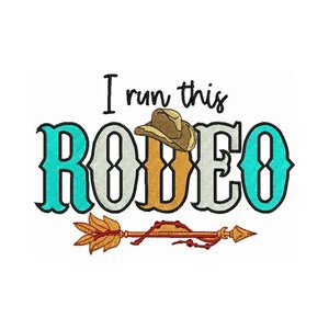 May include: A turquoise, orange, and gray word art design that says "I run this RODEO" with a brown cowboy hat on top of the word "RODEO" and a gold arrow pointing to the right below the word art.