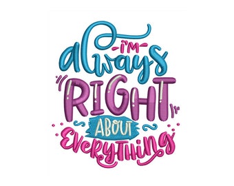 Im Always Right - Machine Embroidery Design - 2 Sizes