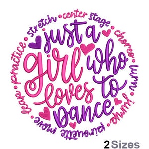 May include: Purple and pink embroidery design with the text "Just a girl who loves to dance" surrounded by words like "practice", "stretch", "center stage", "chores", "color", "sirouette", "move", "leap", "around", "jump", and "pump".