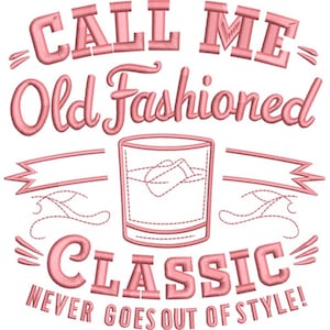 May include: Pink embroidered design with the words "CALL ME Old Fashioned CLASSIC NEVER GOES OUT OF STYLE!" A cocktail glass with ice cubes is in the center. The design includes decorative lines and banners, perfect for apparel or home decor.